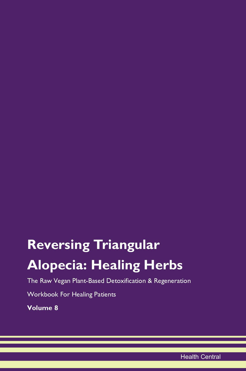 Reversing Triangular Alopecia: Healing Herbs The Raw Vegan Plant-Based Detoxification & Regeneration Workbook for Healing Patients. Volume 8