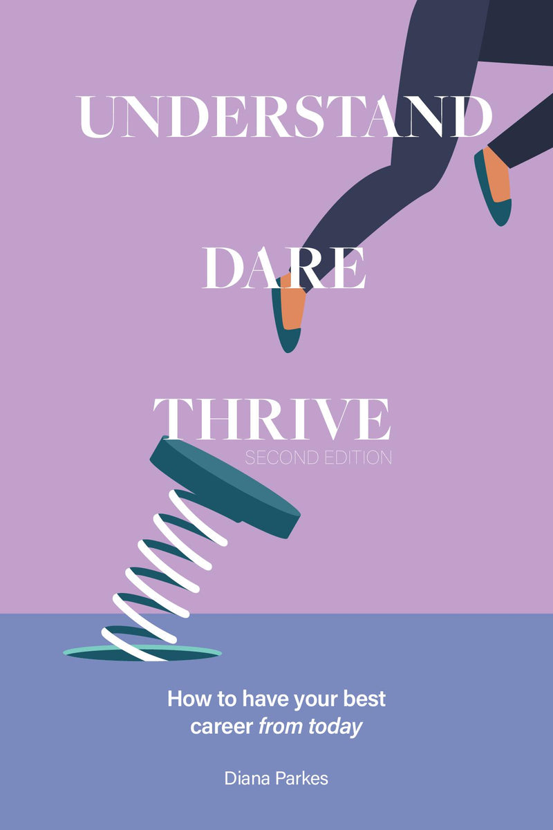 Understand: Dare: Thrive - How to have your best career, from today