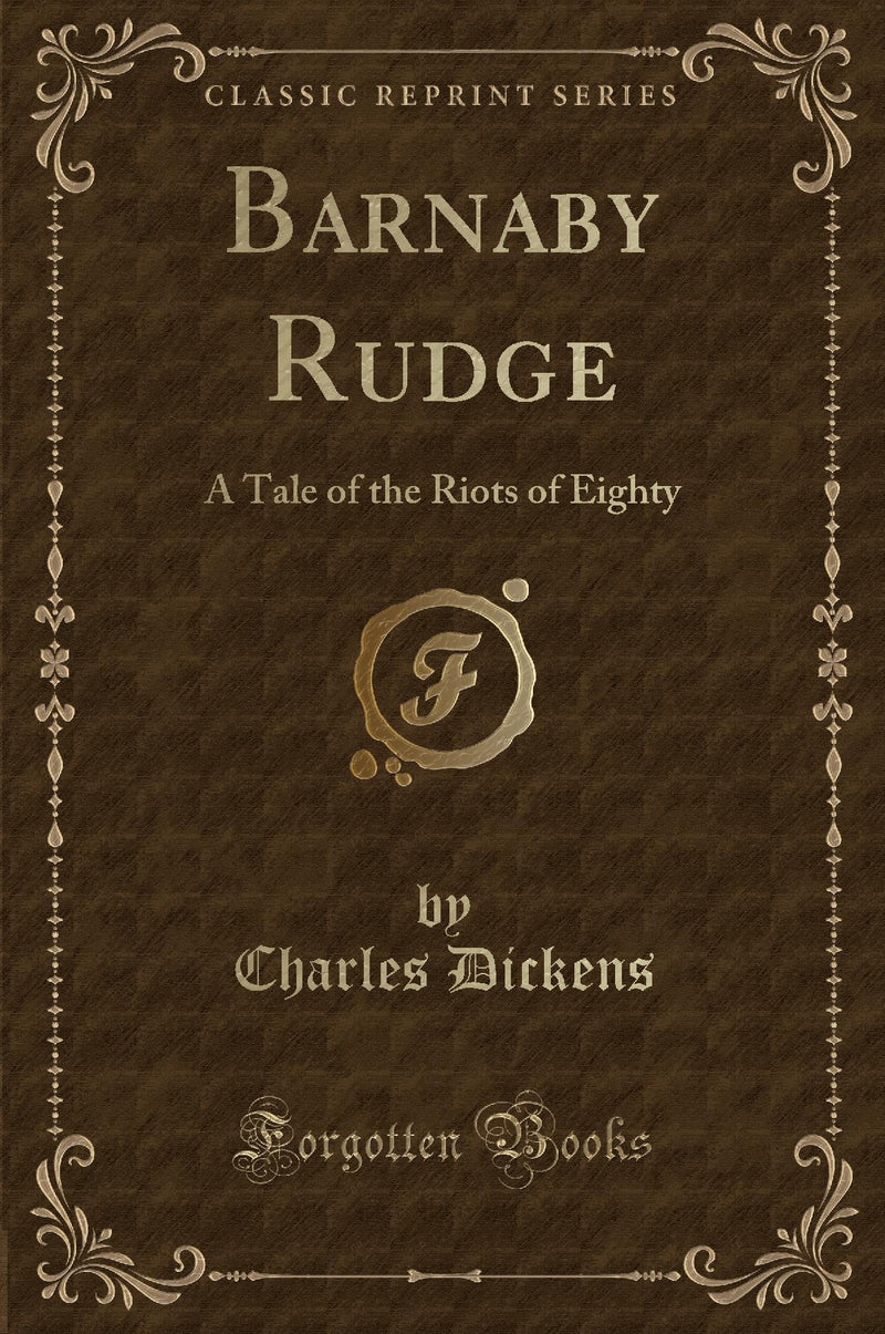 Barnaby Rudge: A Tale of the Riots of ''Eighty (Classic Reprint)