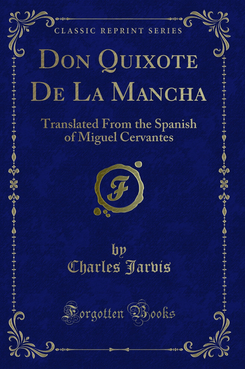 Don Quixote De La Mancha: Translated From the Spanish of Miguel Cervantes (Classic Reprint)