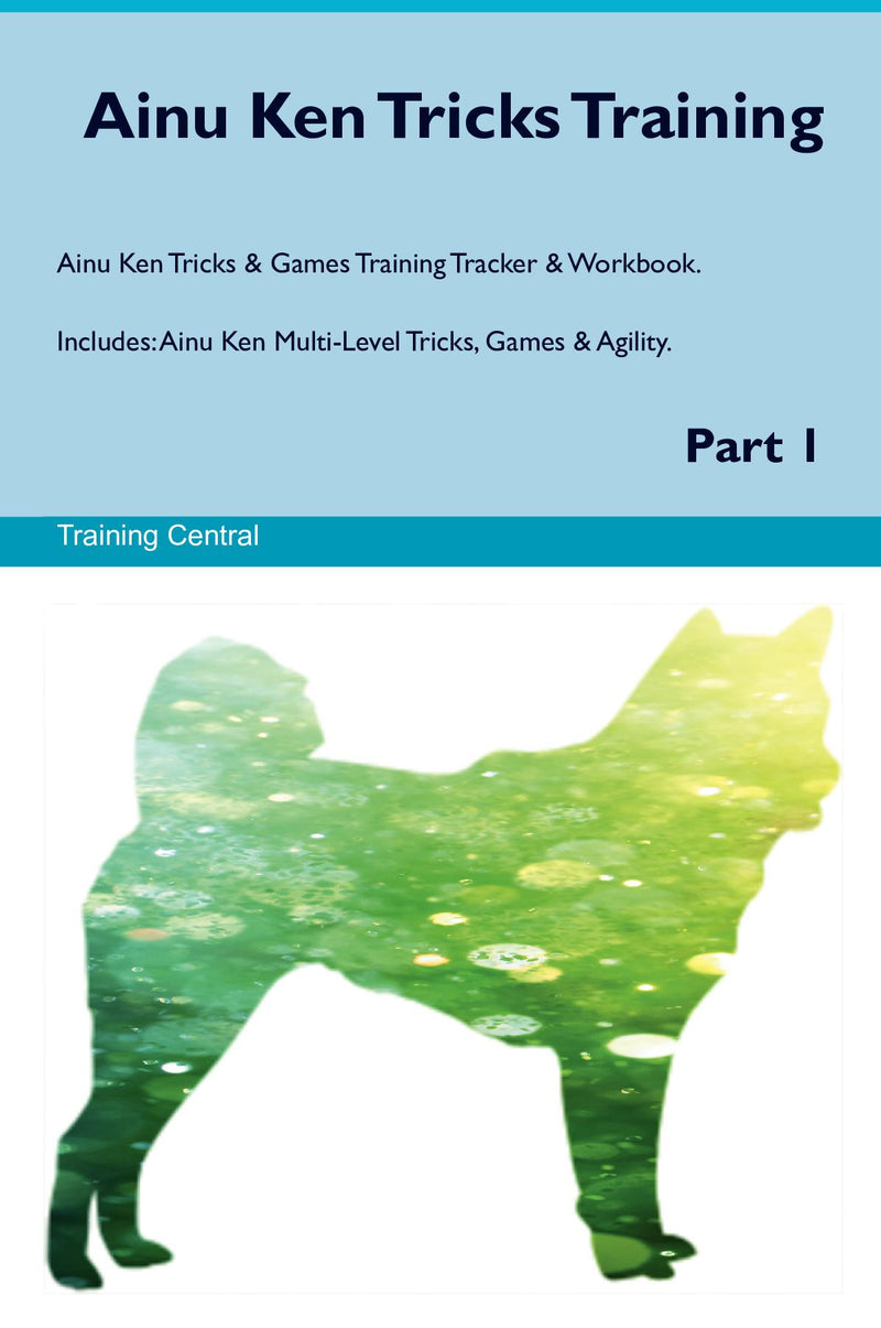 Ainu Ken Tricks Training Ainu Ken Tricks & Games Training Tracker & Workbook.  Includes: Ainu Ken Multi-Level Tricks, Games & Agility. Part 1
