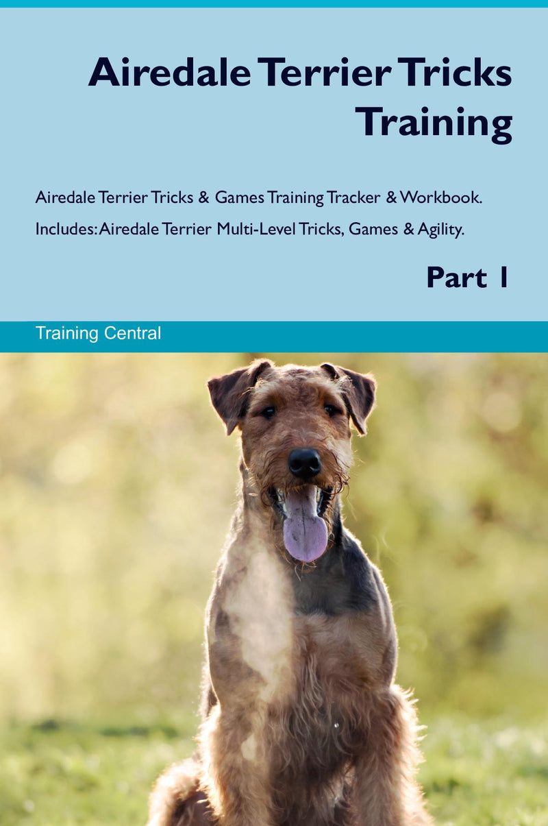 Airedale Terrier Tricks Training Airedale Terrier Tricks & Games Training Tracker & Workbook.  Includes: Airedale Terrier Multi-Level Tricks, Games & Agility. Part 1