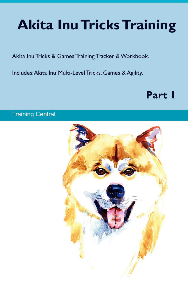 Akita Inu Tricks Training Akita Inu Tricks & Games Training Tracker & Workbook.  Includes: Akita Inu Multi-Level Tricks, Games & Agility. Part 1
