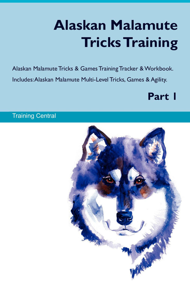 Alaskan Malamute Tricks Training Alaskan Malamute Tricks & Games Training Tracker & Workbook.  Includes: Alaskan Malamute Multi-Level Tricks, Games & Agility. Part 1