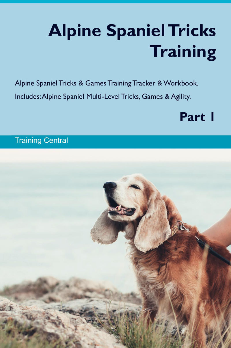 Alpine Spaniel Tricks Training Alpine Spaniel Tricks & Games Training Tracker & Workbook.  Includes: Alpine Spaniel Multi-Level Tricks, Games & Agility. Part 1
