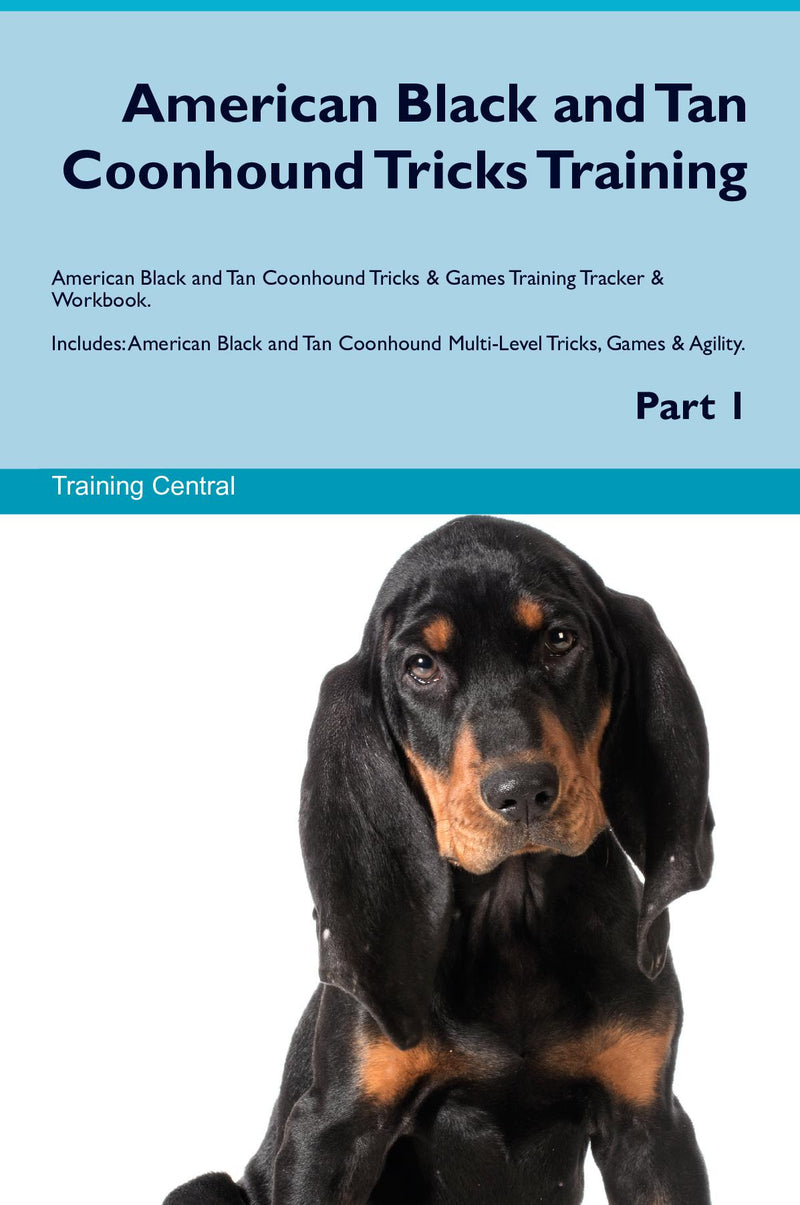 American Black and Tan Coonhound Tricks Training American Black and Tan Coonhound Tricks & Games Training Tracker & Workbook.  Includes: American Black and Tan Coonhound Multi-Level Tricks, Games & Agility. Part 1