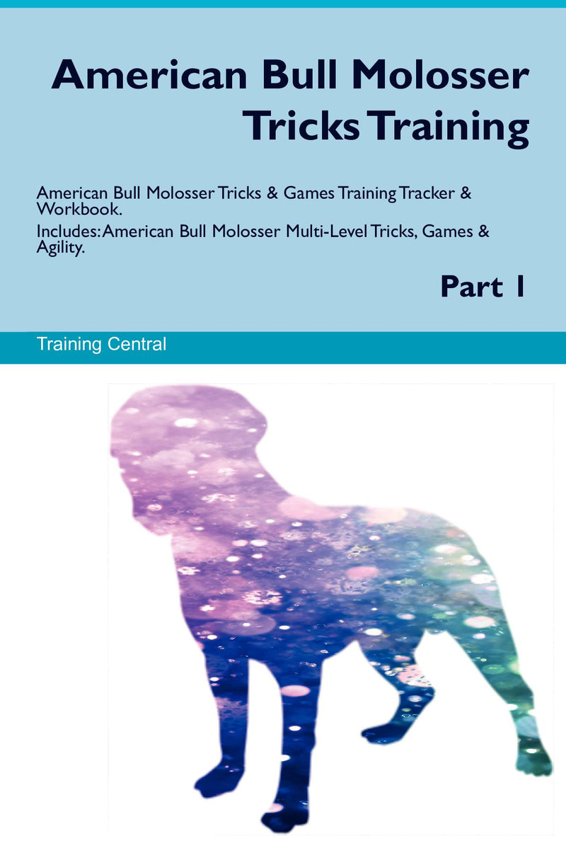 American Bull Molosser Tricks Training American Bull Molosser Tricks & Games Training Tracker & Workbook.  Includes: American Bull Molosser Multi-Level Tricks, Games & Agility. Part 1