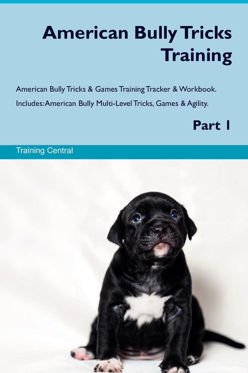 American Bully Tricks Training American Bully Tricks & Games Training Tracker & Workbook.  Includes: American Bully Multi-Level Tricks, Games & Agility. Part 1