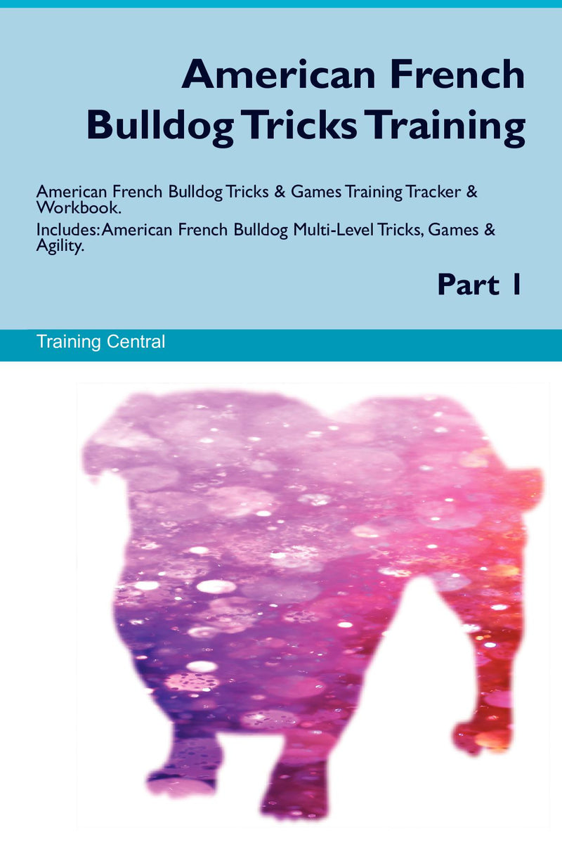American French Bulldog Tricks Training American French Bulldog Tricks & Games Training Tracker & Workbook.  Includes: American French Bulldog Multi-Level Tricks, Games & Agility. Part 1