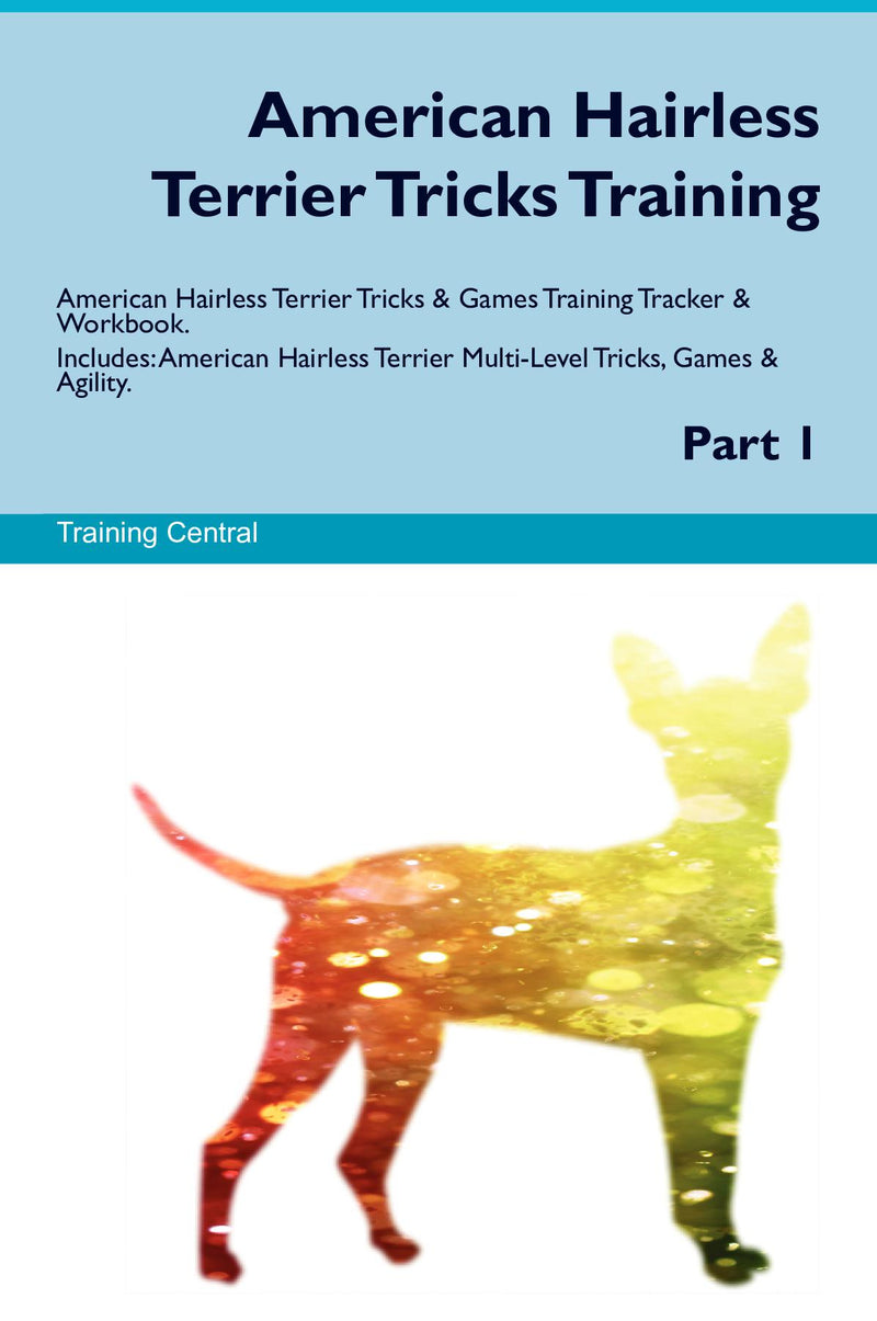 American Hairless Terrier Tricks Training American Hairless Terrier Tricks & Games Training Tracker & Workbook.  Includes: American Hairless Terrier Multi-Level Tricks, Games & Agility. Part 1