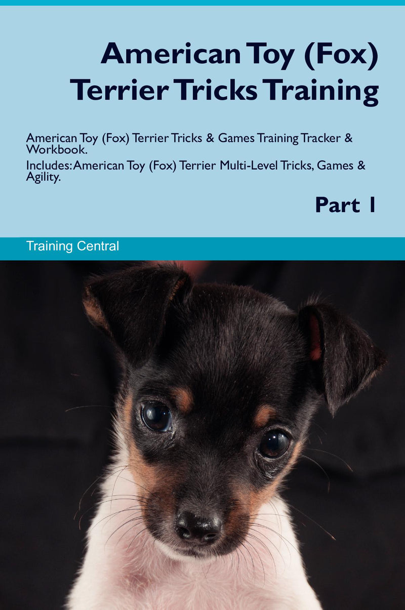 American Toy (Fox) Terrier Tricks Training American Toy (Fox) Terrier Tricks & Games Training Tracker & Workbook.  Includes: American Toy (Fox) Terrier Multi-Level Tricks, Games & Agility. Part 1