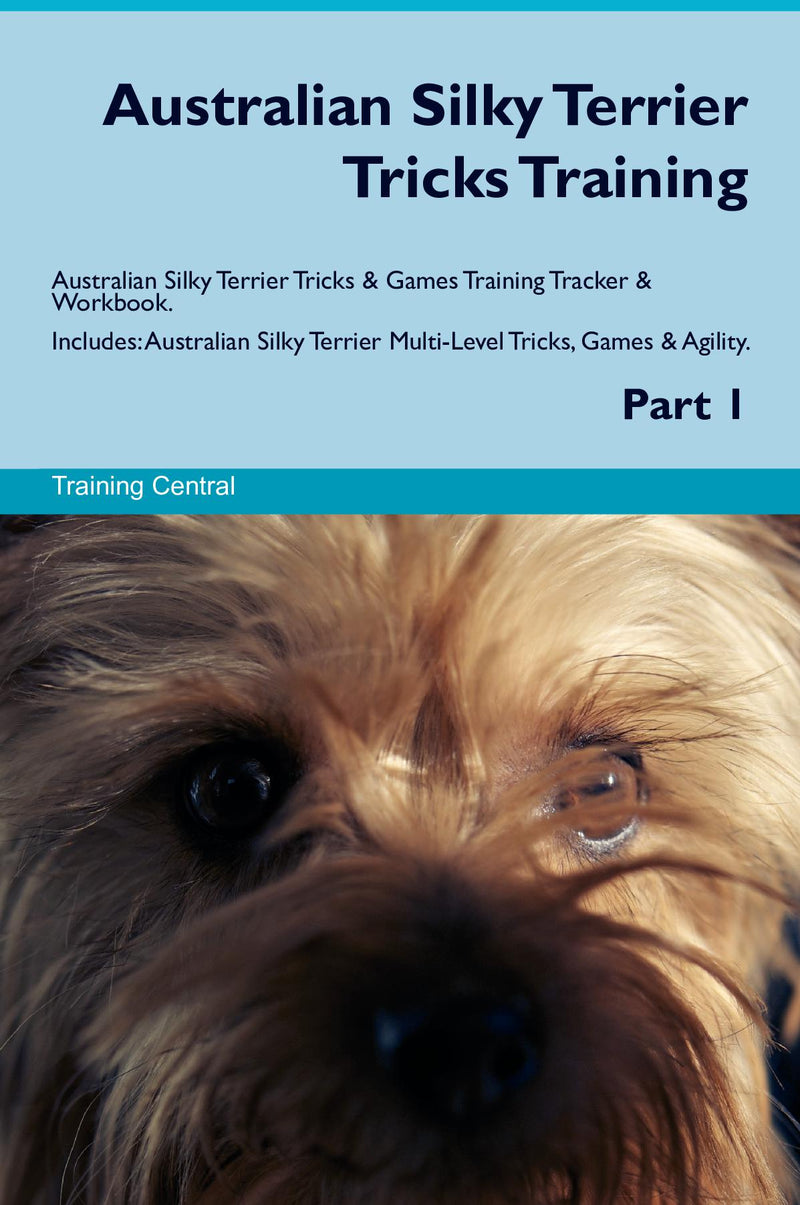 Australian Silky Terrier Tricks Training Australian Silky Terrier Tricks & Games Training Tracker & Workbook.  Includes: Australian Silky Terrier Multi-Level Tricks, Games & Agility. Part 1
