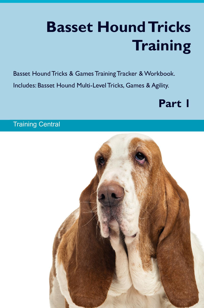 Basset Hound Tricks Training Basset Hound Tricks & Games Training Tracker & Workbook.  Includes: Basset Hound Multi-Level Tricks, Games & Agility. Part 1
