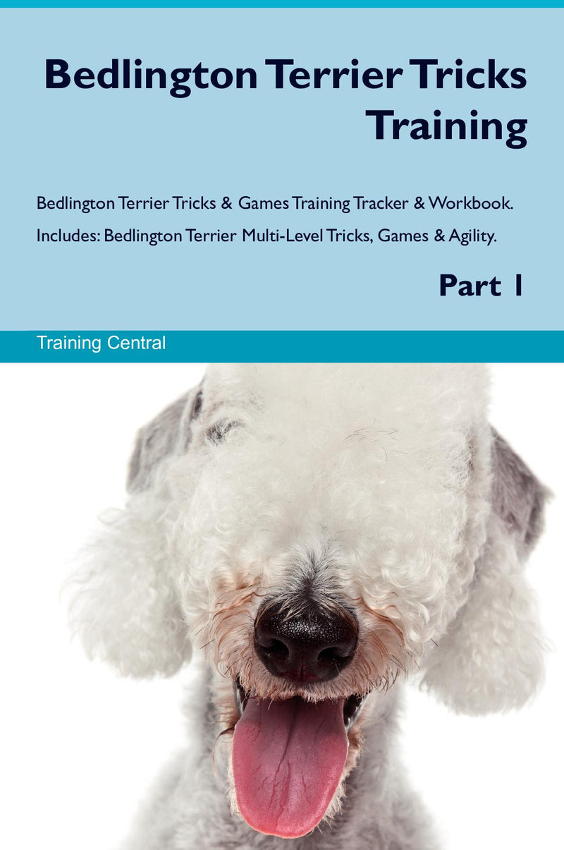 Bedlington Terrier Tricks Training Bedlington Terrier Tricks & Games Training Tracker & Workbook.  Includes: Bedlington Terrier Multi-Level Tricks, Games & Agility. Part 1