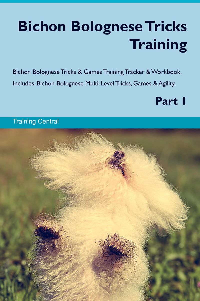 Bichon Bolognese Tricks Training Bichon Bolognese Tricks & Games Training Tracker & Workbook.  Includes: Bichon Bolognese Multi-Level Tricks, Games & Agility. Part 1