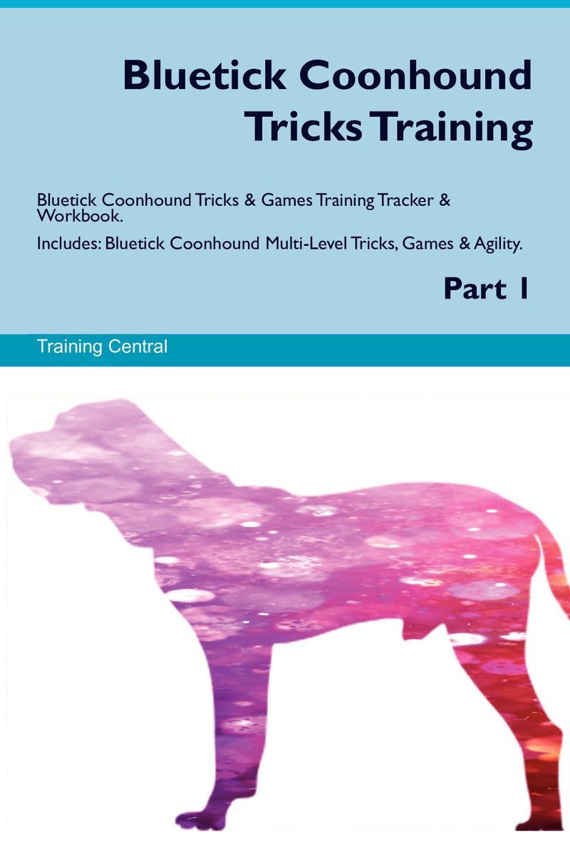 Bluetick Coonhound Tricks Training Bluetick Coonhound Tricks & Games Training Tracker & Workbook.  Includes: Bluetick Coonhound Multi-Level Tricks, Games & Agility. Part 1