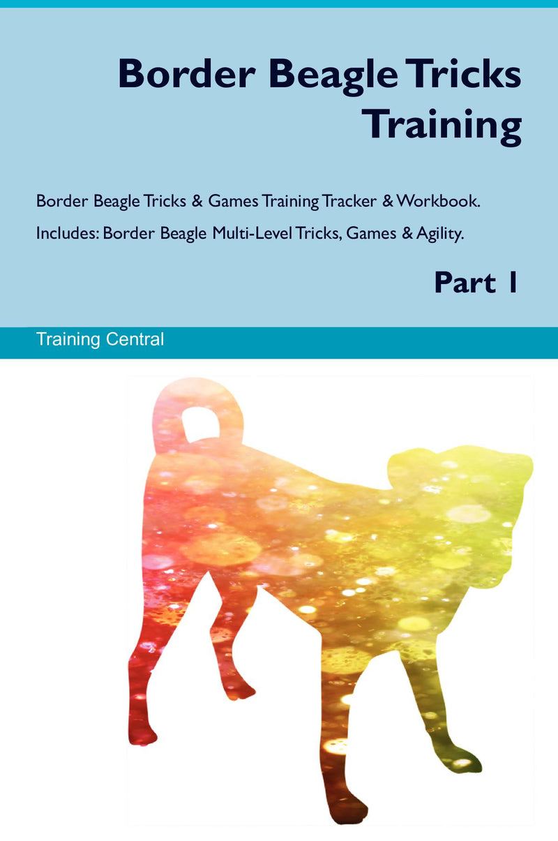 Border Beagle Tricks Training Border Beagle Tricks & Games Training Tracker & Workbook.  Includes: Border Beagle Multi-Level Tricks, Games & Agility. Part 1