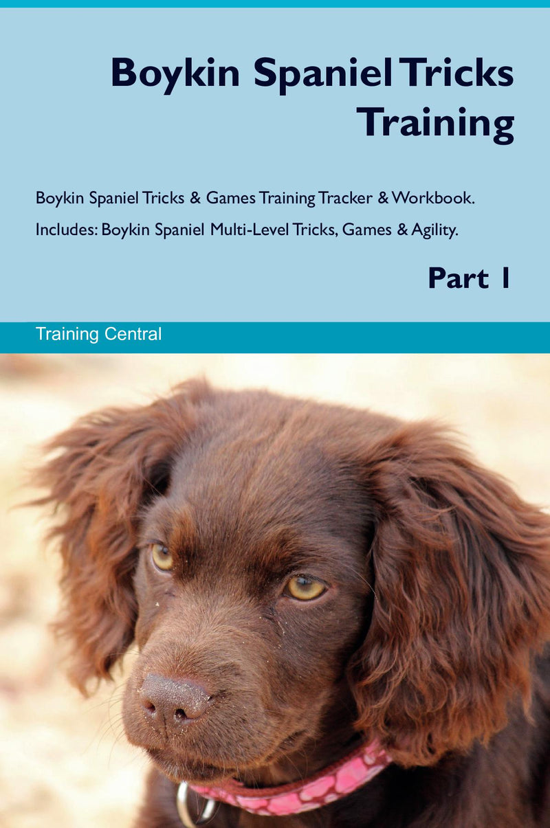 Boykin Spaniel Tricks Training Boykin Spaniel Tricks & Games Training Tracker & Workbook.  Includes: Boykin Spaniel Multi-Level Tricks, Games & Agility. Part 1