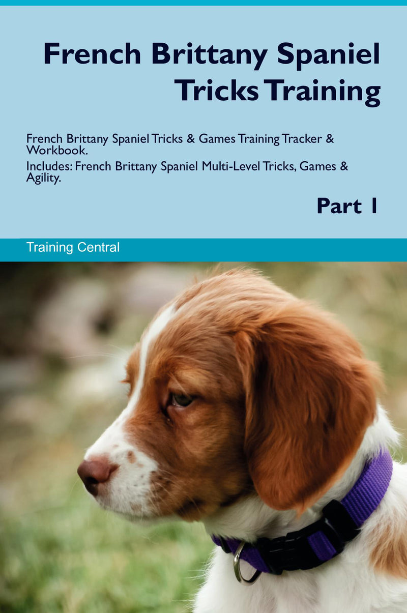 French Brittany Spaniel Tricks Training French Brittany Spaniel Tricks & Games Training Tracker & Workbook.  Includes: French Brittany Spaniel Multi-Level Tricks, Games & Agility. Part 1