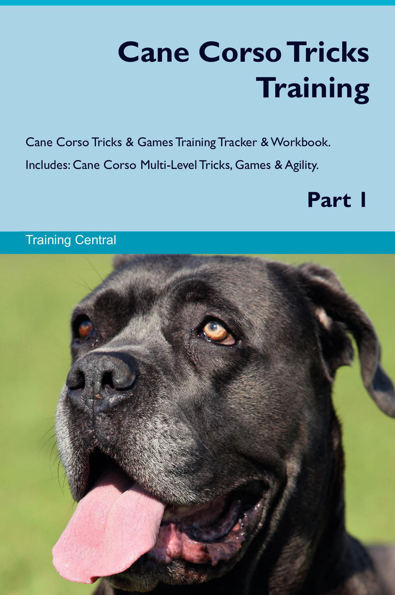 Cane Corso Tricks Training Cane Corso Tricks & Games Training Tracker & Workbook.  Includes: Cane Corso Multi-Level Tricks, Games & Agility. Part 1