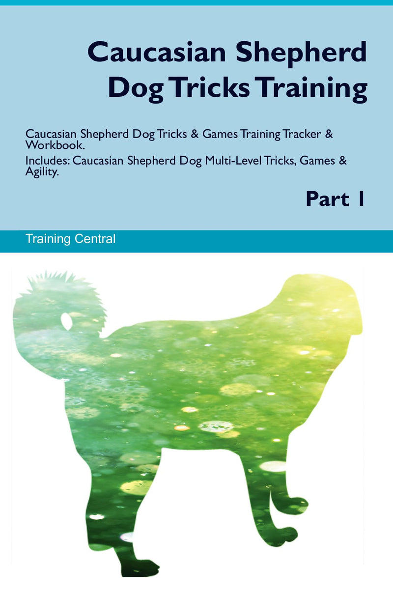 Caucasian Shepherd Dog Tricks Training Caucasian Shepherd Dog Tricks & Games Training Tracker & Workbook.  Includes: Caucasian Shepherd Dog Multi-Level Tricks, Games & Agility. Part 1
