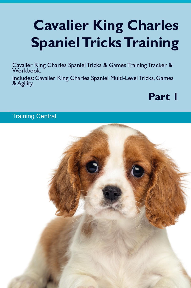 Cavalier King Charles Spaniel Tricks Training Cavalier King Charles Spaniel Tricks & Games Training Tracker & Workbook.  Includes: Cavalier King Charles Spaniel Multi-Level Tricks, Games & Agility. Part 1