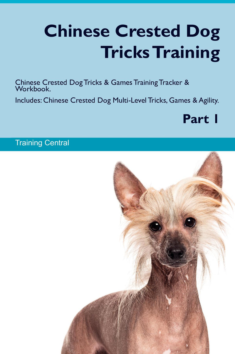 Chinese Crested Dog Tricks Training Chinese Crested Dog Tricks & Games Training Tracker & Workbook.  Includes: Chinese Crested Dog Multi-Level Tricks, Games & Agility. Part 1
