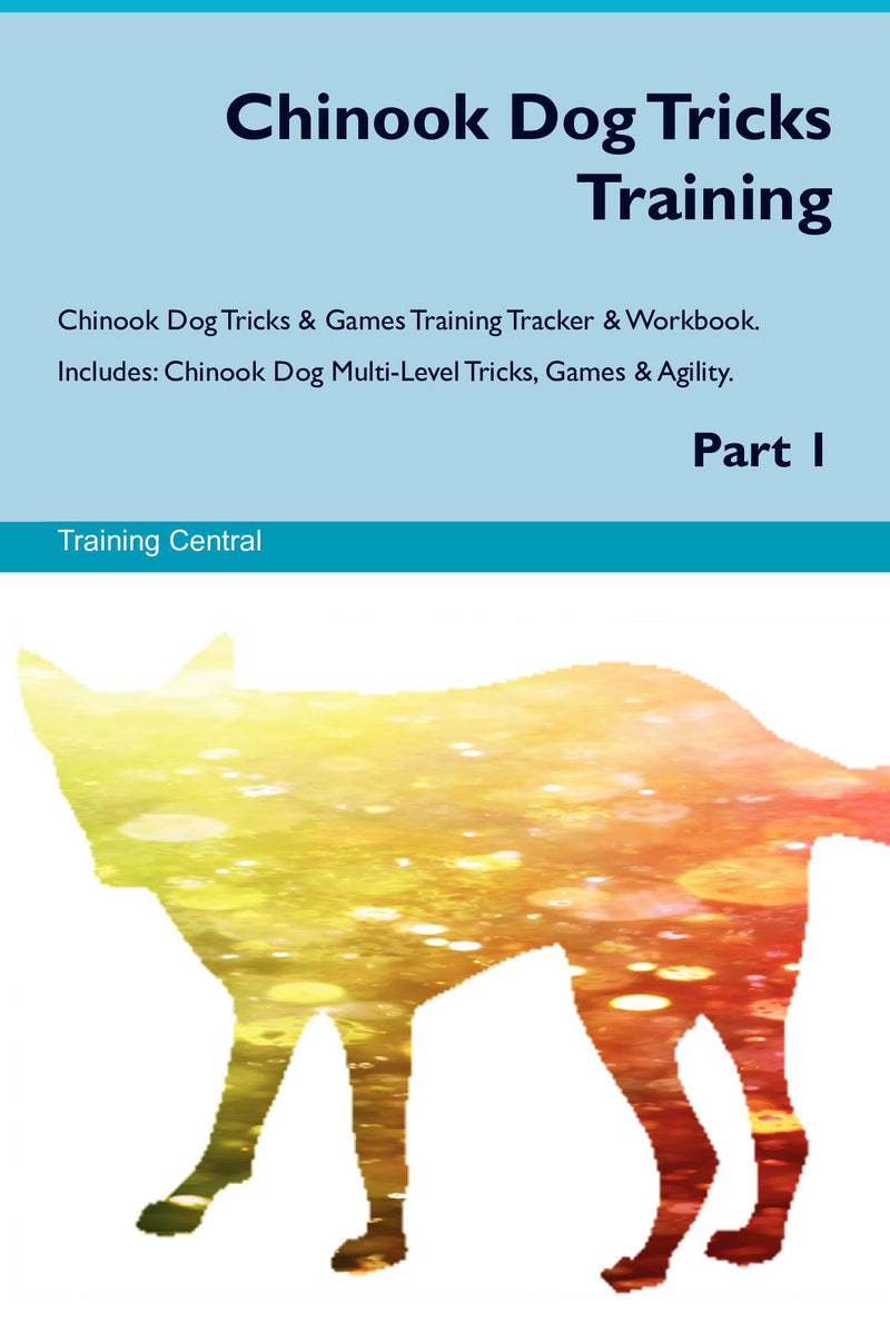 Chinook Dog Tricks Training Chinook Dog Tricks & Games Training Tracker & Workbook.  Includes: Chinook Dog Multi-Level Tricks, Games & Agility. Part 1