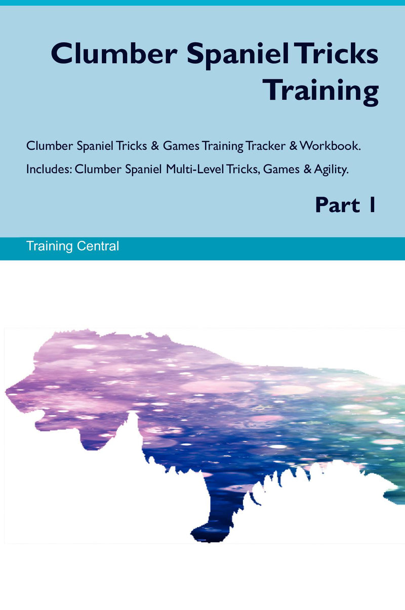 Clumber Spaniel Tricks Training Clumber Spaniel Tricks & Games Training Tracker & Workbook.  Includes: Clumber Spaniel Multi-Level Tricks, Games & Agility. Part 1