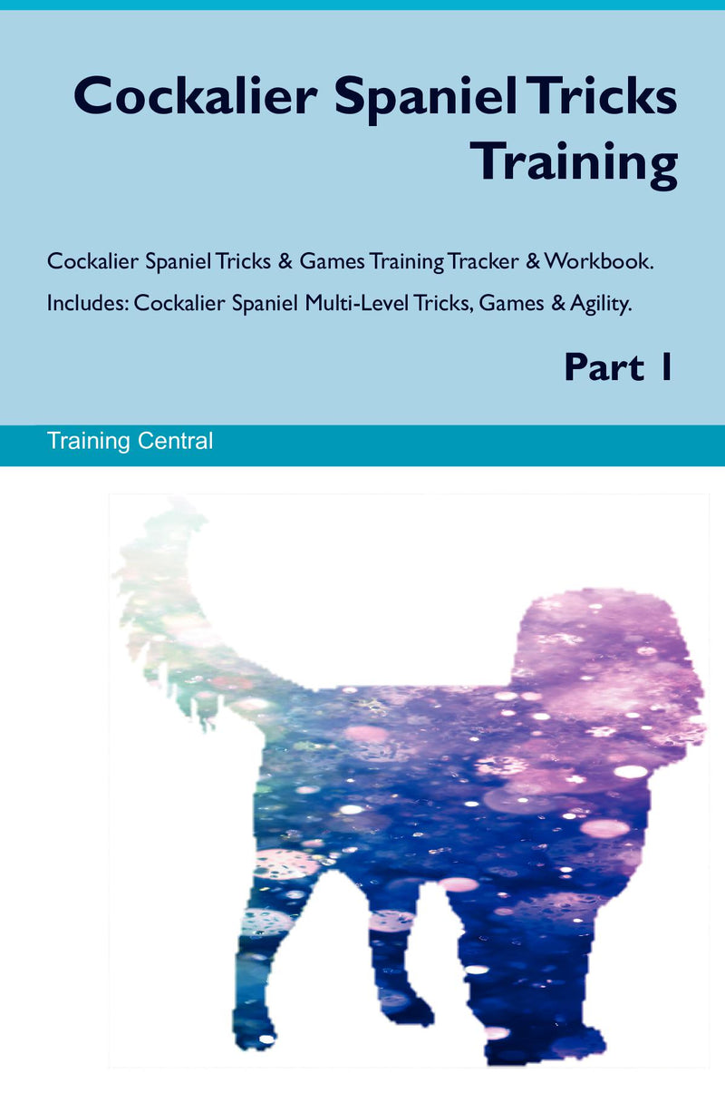 Cockalier Spaniel Tricks Training Cockalier Spaniel Tricks & Games Training Tracker & Workbook.  Includes: Cockalier Spaniel Multi-Level Tricks, Games & Agility. Part 1