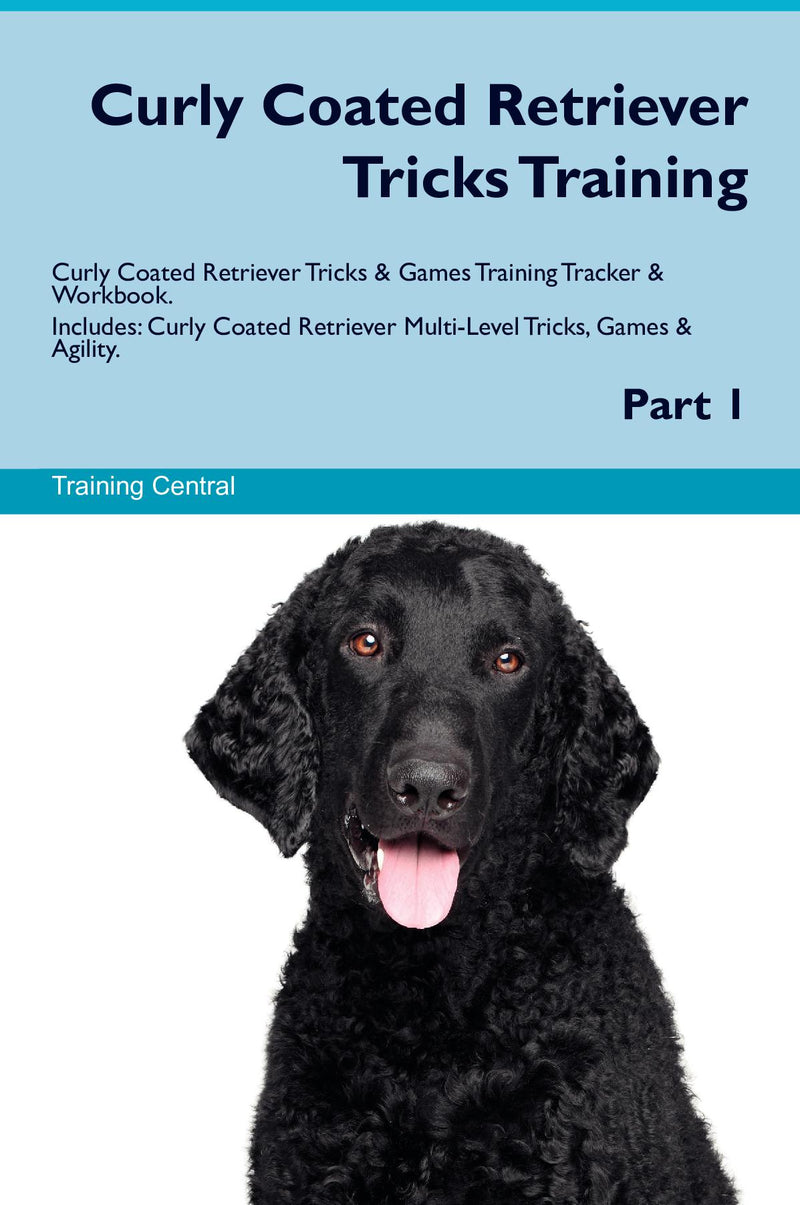 Curly Coated Retriever Tricks Training Curly Coated Retriever Tricks & Games Training Tracker & Workbook.  Includes: Curly Coated Retriever Multi-Level Tricks, Games & Agility. Part 1