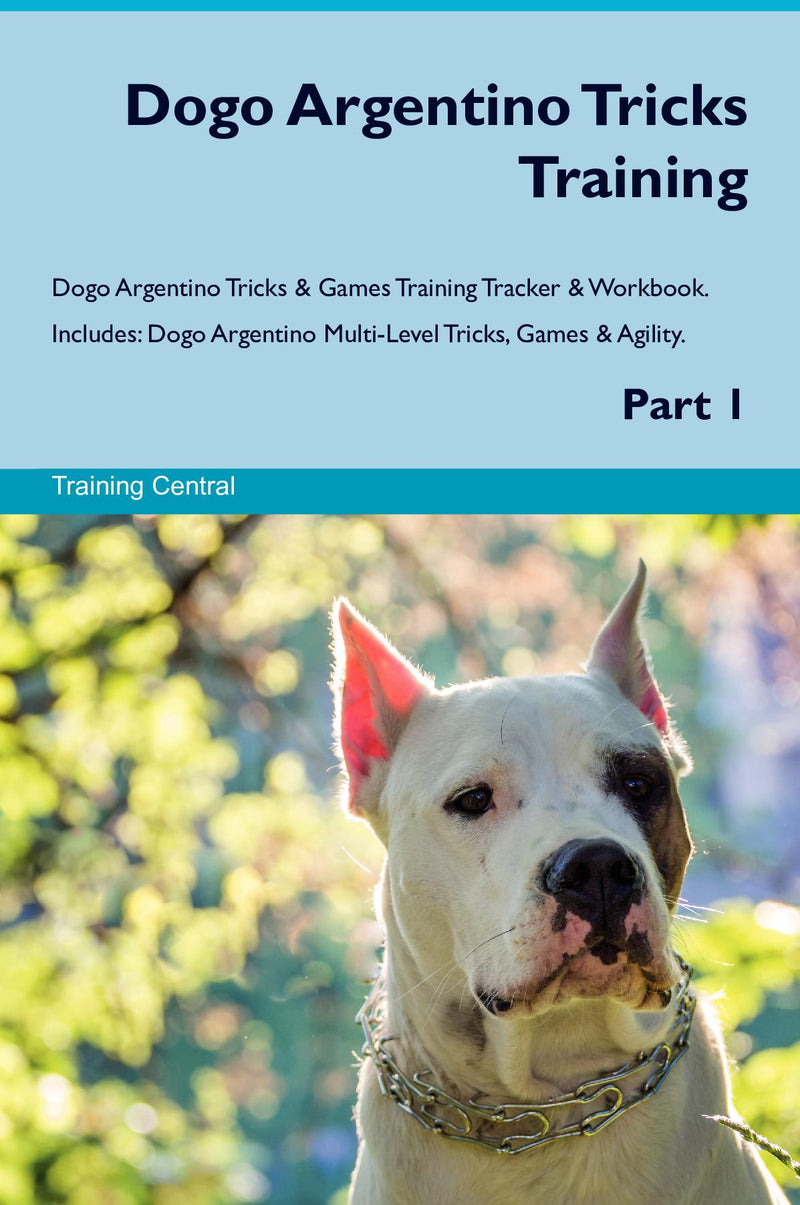 Dogo Argentino Tricks Training Dogo Argentino Tricks & Games Training Tracker & Workbook.  Includes: Dogo Argentino Multi-Level Tricks, Games & Agility. Part 1