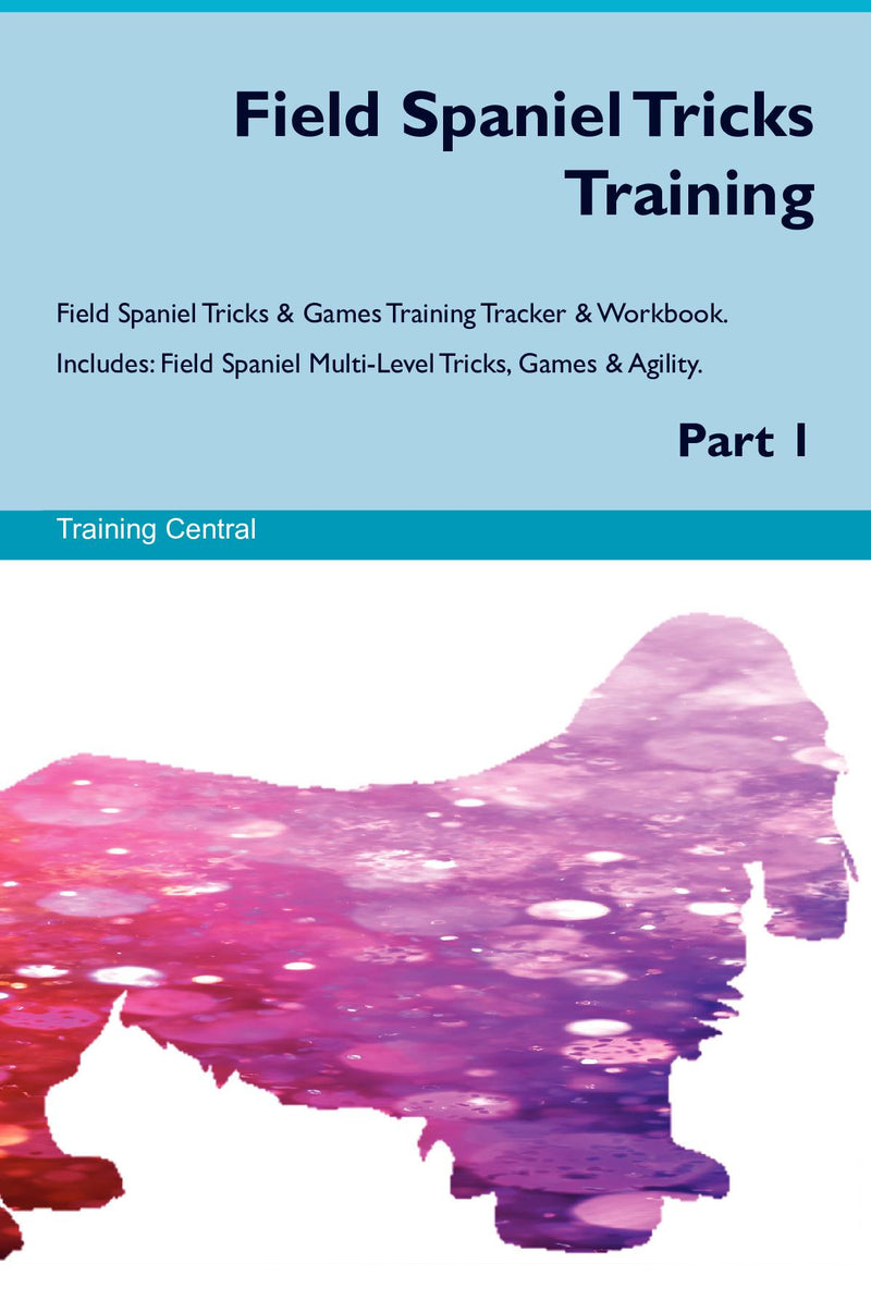 Field Spaniel Tricks Training Field Spaniel Tricks & Games Training Tracker & Workbook.  Includes: Field Spaniel Multi-Level Tricks, Games & Agility. Part 1