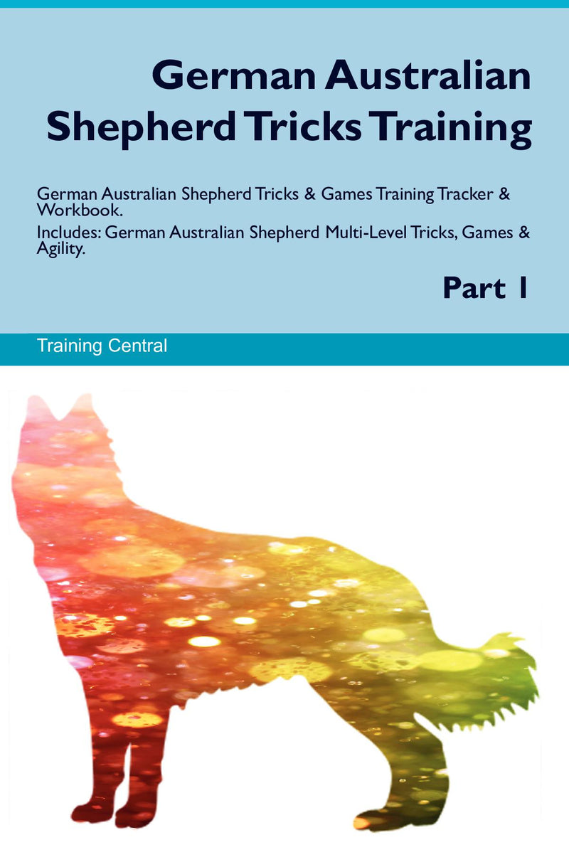 German Australian Shepherd Tricks Training German Australian Shepherd Tricks & Games Training Tracker & Workbook.  Includes: German Australian Shepherd Multi-Level Tricks, Games & Agility. Part 1