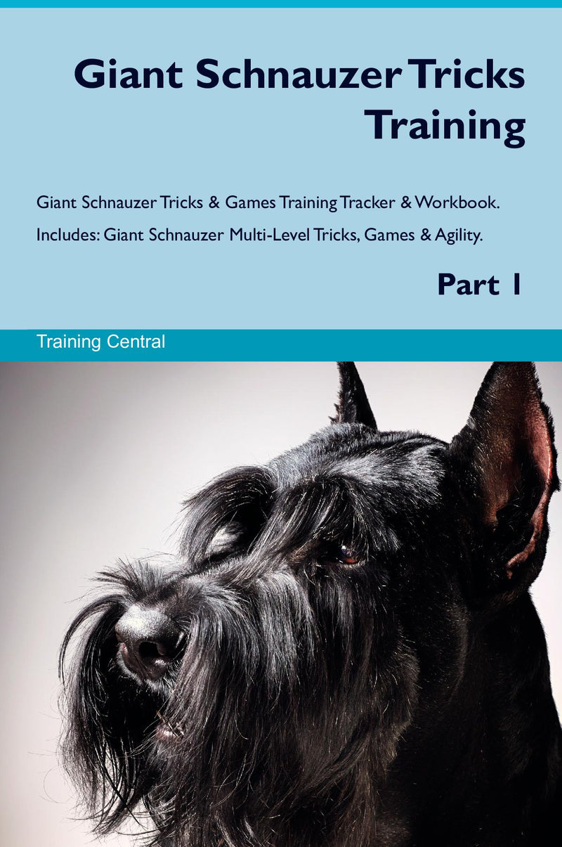 Giant Schnauzer Tricks Training Giant Schnauzer Tricks & Games Training Tracker & Workbook.  Includes: Giant Schnauzer Multi-Level Tricks, Games & Agility. Part 1