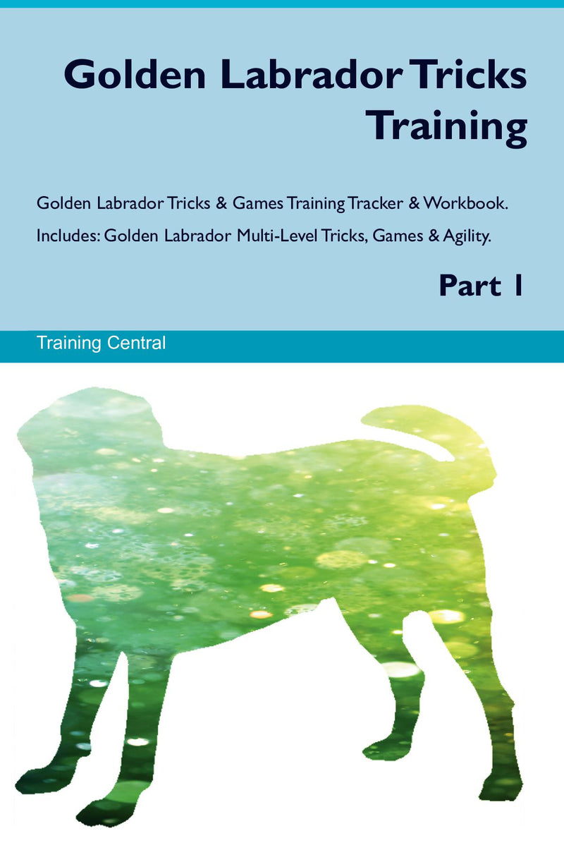 Golden Labrador Tricks Training Golden Labrador Tricks & Games Training Tracker & Workbook.  Includes: Golden Labrador Multi-Level Tricks, Games & Agility. Part 1