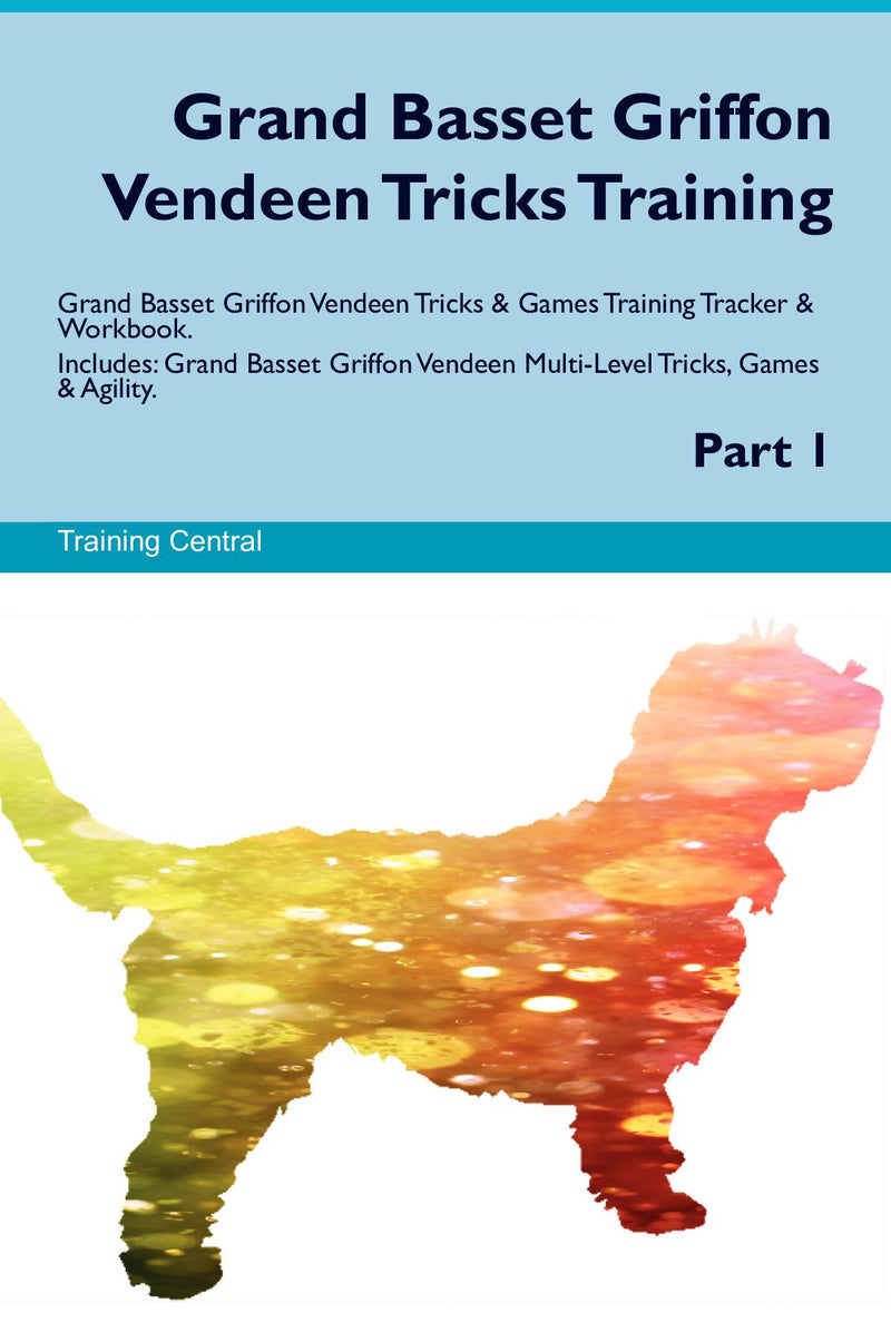 Grand Basset Griffon Vendeen Tricks Training Grand Basset Griffon Vendeen Tricks & Games Training Tracker & Workbook.  Includes: Grand Basset Griffon Vendeen Multi-Level Tricks, Games & Agility. Part 1