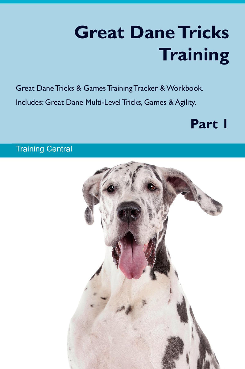 Great Dane Tricks Training Great Dane Tricks & Games Training Tracker & Workbook.  Includes: Great Dane Multi-Level Tricks, Games & Agility. Part 1