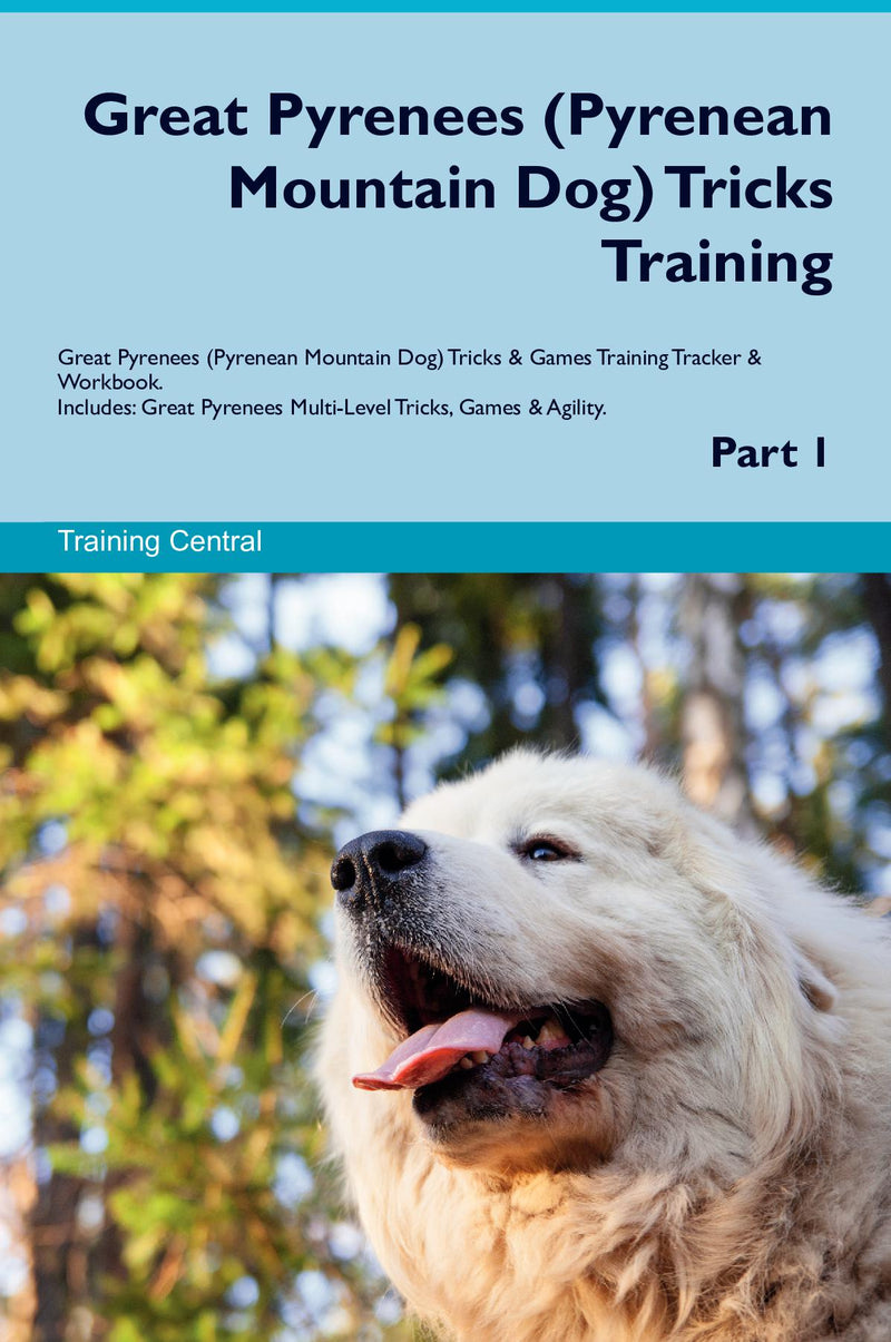 Great Pyrenees (Pyrenean Mountain Dog) Tricks Training Great Pyrenees (Pyrenean Mountain Dog) Tricks & Games Training Tracker & Workbook.  Includes: Great Pyrenees Multi-Level Tricks, Games & Agility. Part 1