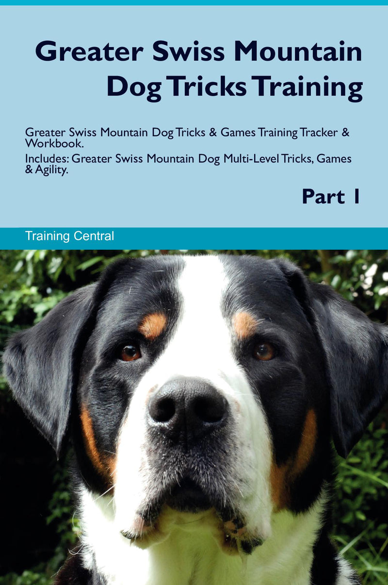 Greater Swiss Mountain Dog Tricks Training Greater Swiss Mountain Dog Tricks & Games Training Tracker & Workbook.  Includes: Greater Swiss Mountain Dog Multi-Level Tricks, Games & Agility. Part 1