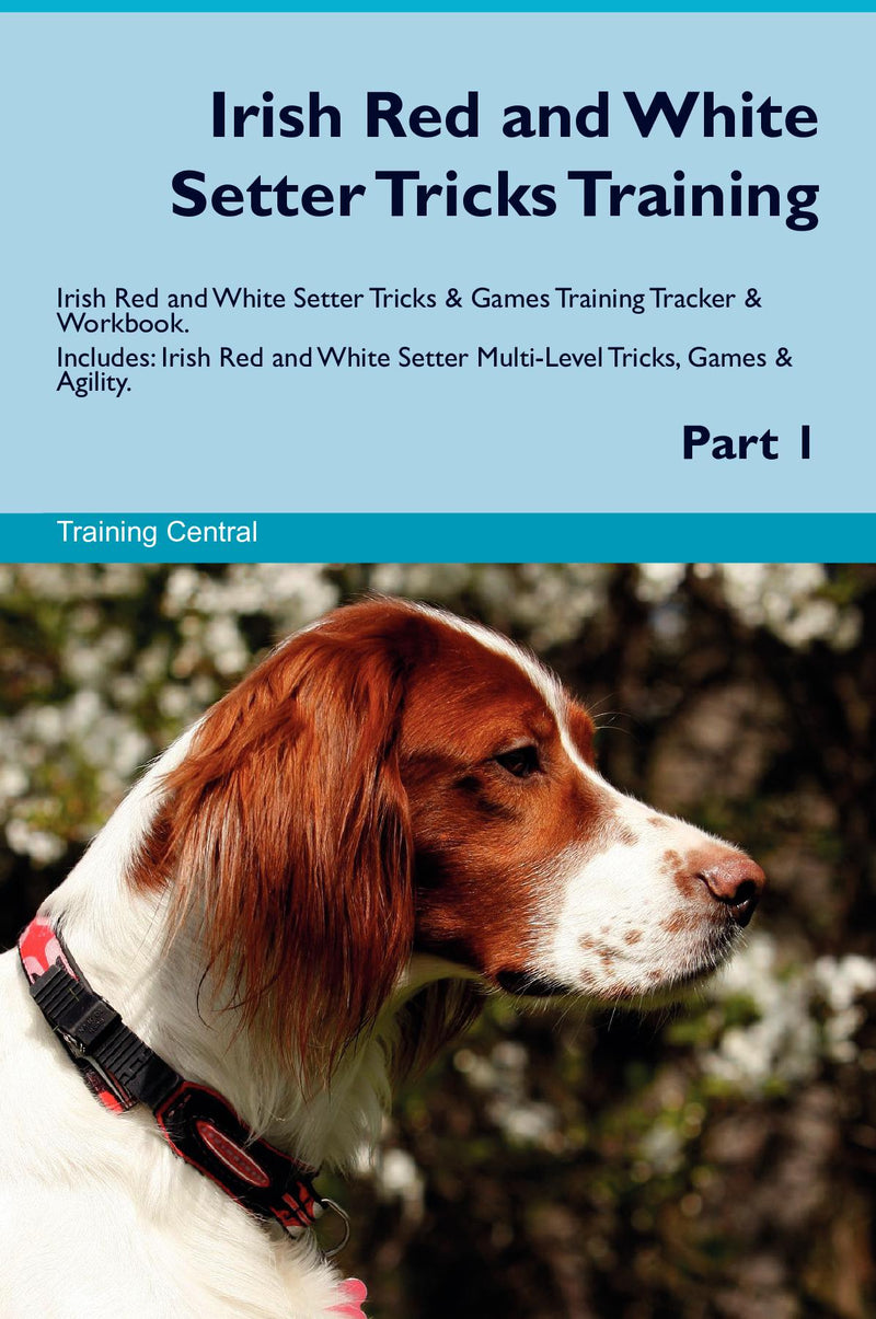 Irish Red and White Setter Tricks Training Irish Red and White Setter Tricks & Games Training Tracker & Workbook.  Includes: Irish Red and White Setter Multi-Level Tricks, Games & Agility. Part 1