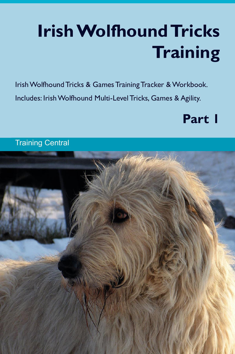 Irish Wolfhound Tricks Training Irish Wolfhound Tricks & Games Training Tracker & Workbook.  Includes: Irish Wolfhound Multi-Level Tricks, Games & Agility. Part 1