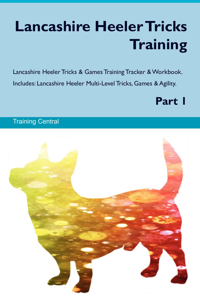 Lancashire Heeler Tricks Training Lancashire Heeler Tricks & Games Training Tracker & Workbook.  Includes: Lancashire Heeler Multi-Level Tricks, Games & Agility. Part 1