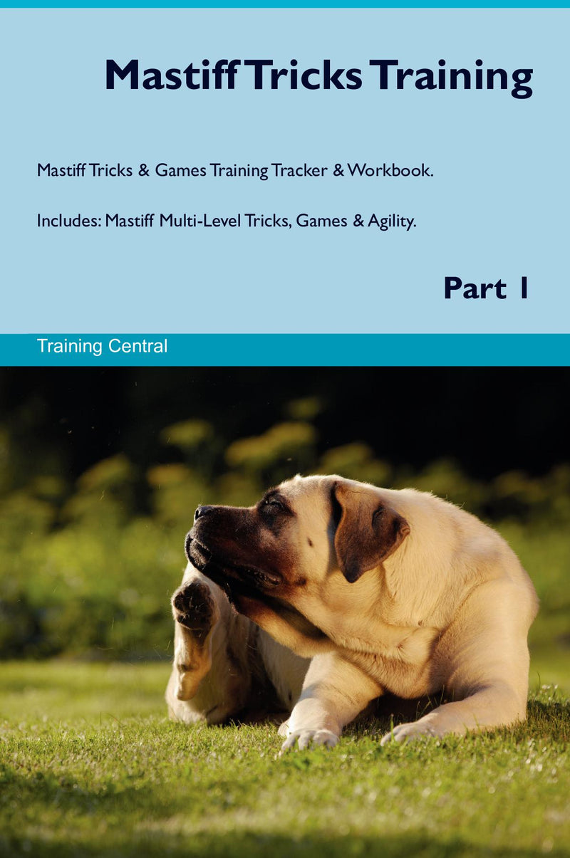 Mastiff Tricks Training Mastiff Tricks & Games Training Tracker & Workbook.  Includes: Mastiff Multi-Level Tricks, Games & Agility. Part 1
