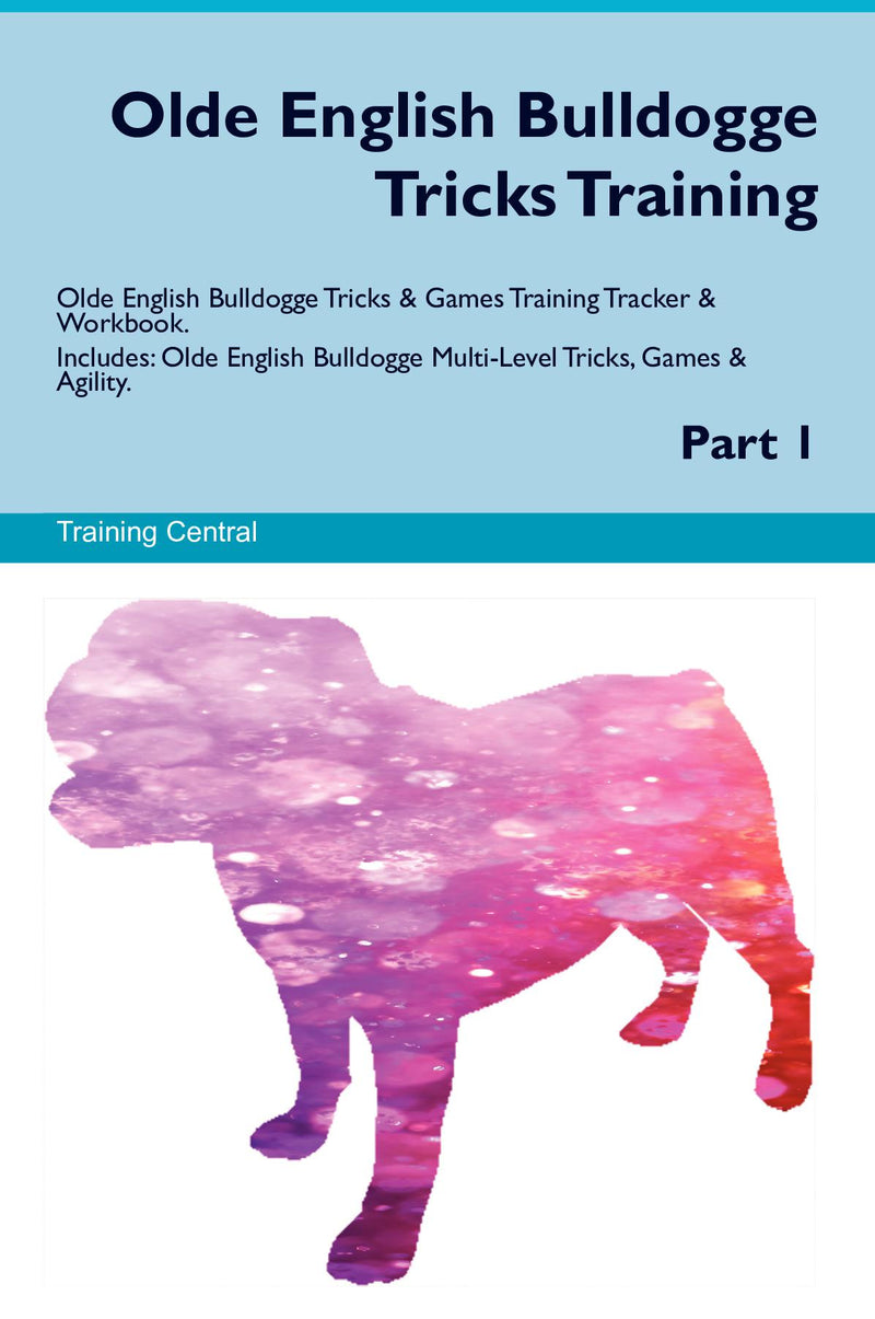 Olde English Bulldogge Tricks Training Olde English Bulldogge Tricks & Games Training Tracker & Workbook.  Includes: Olde English Bulldogge Multi-Level Tricks, Games & Agility. Part 1