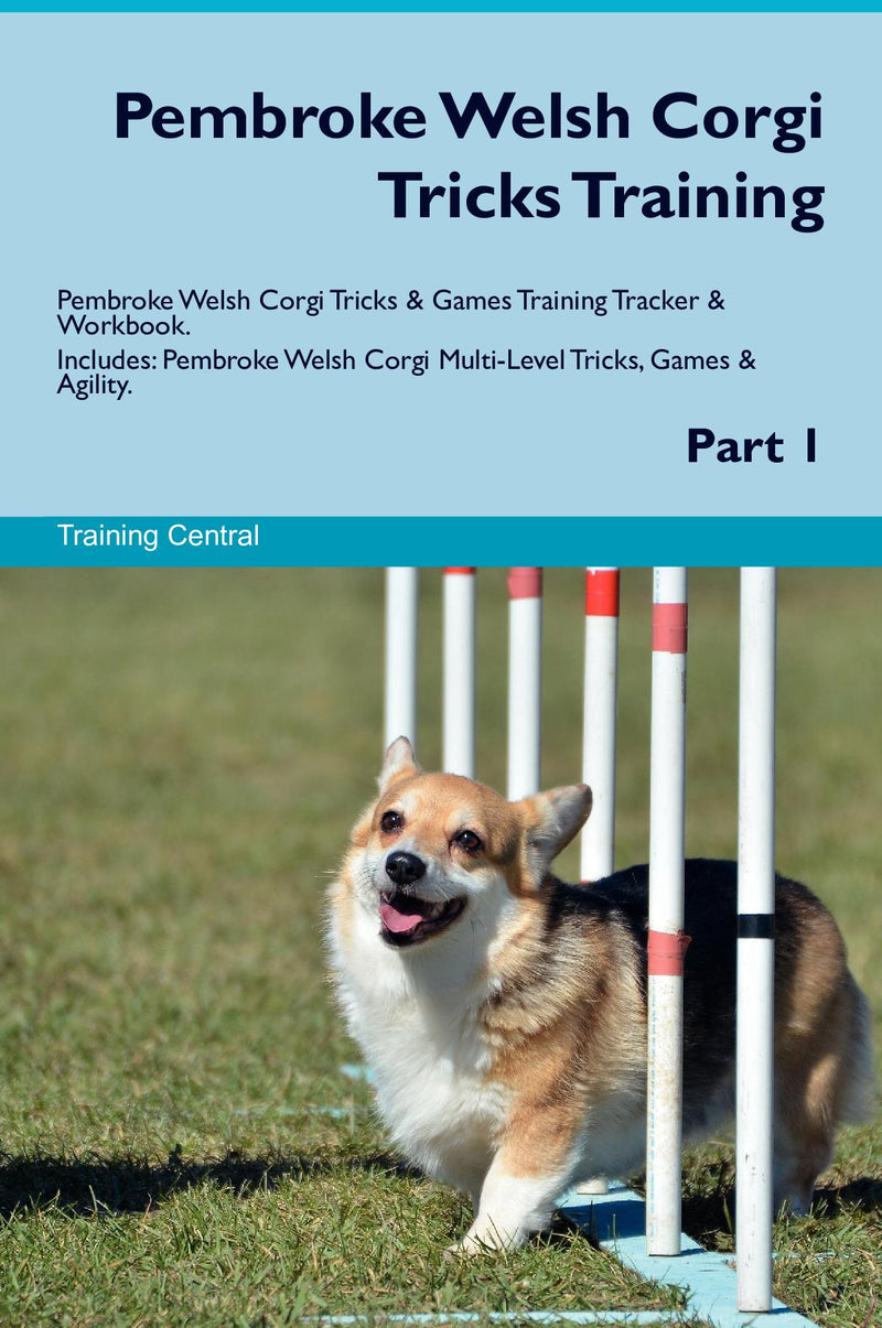 Pembroke Welsh Corgi Tricks Training Pembroke Welsh Corgi Tricks & Games Training Tracker & Workbook.  Includes: Pembroke Welsh Corgi Multi-Level Tricks, Games & Agility. Part 1