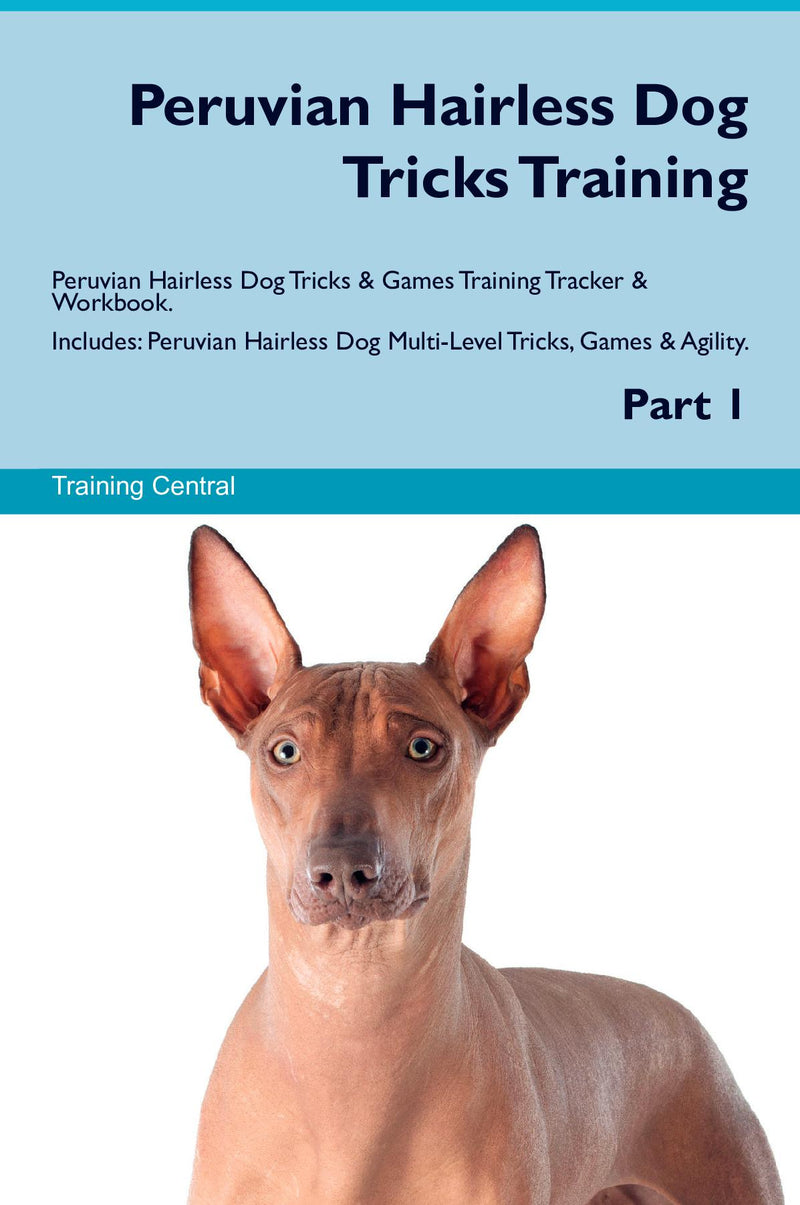 Peruvian Hairless Dog Tricks Training Peruvian Hairless Dog Tricks & Games Training Tracker & Workbook.  Includes: Peruvian Hairless Dog Multi-Level Tricks, Games & Agility. Part 1