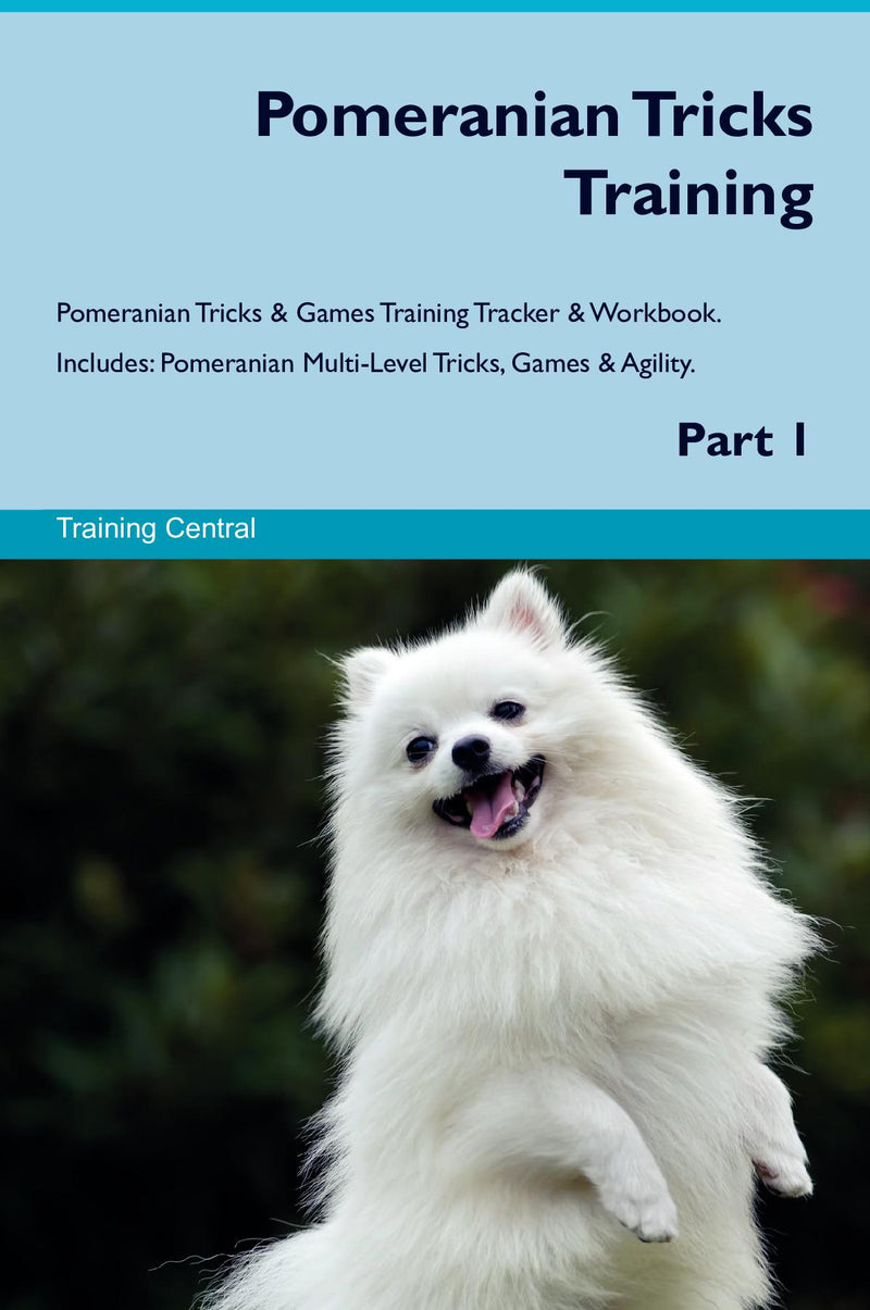 Pomeranian Tricks Training Pomeranian Tricks & Games Training Tracker & Workbook.  Includes: Pomeranian Multi-Level Tricks, Games & Agility. Part 1