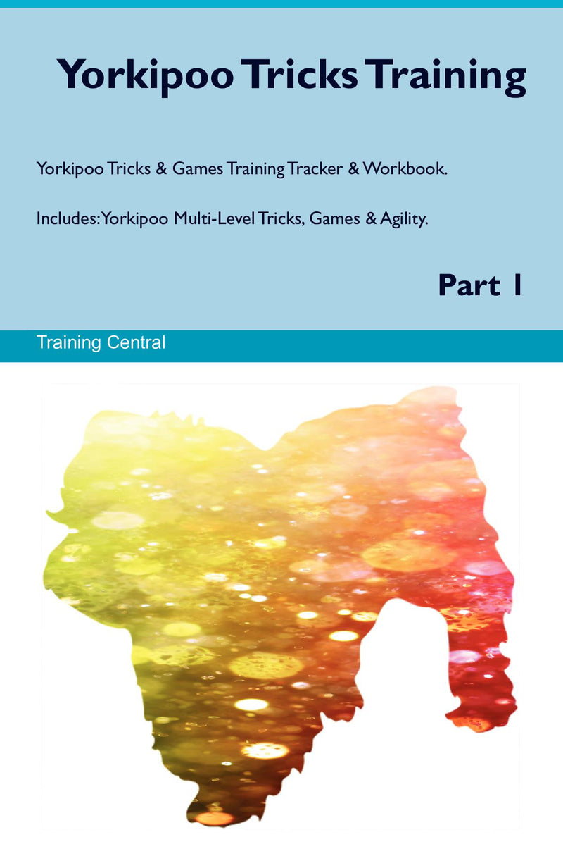 Yorkipoo Tricks Training Yorkipoo Tricks & Games Training Tracker & Workbook.  Includes: Yorkipoo Multi-Level Tricks, Games & Agility. Part 1