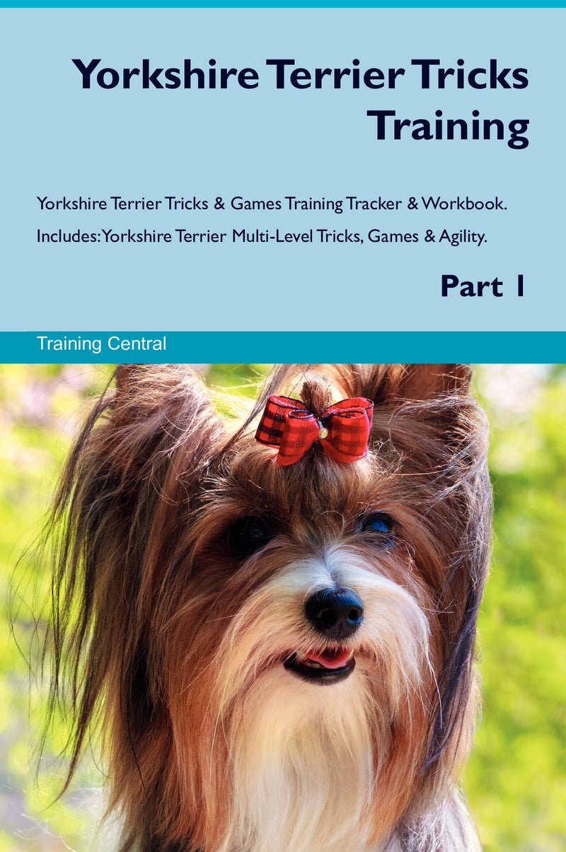 Yorkshire Terrier Tricks Training Yorkshire Terrier Tricks & Games Training Tracker & Workbook.  Includes: Yorkshire Terrier Multi-Level Tricks, Games & Agility. Part 1
